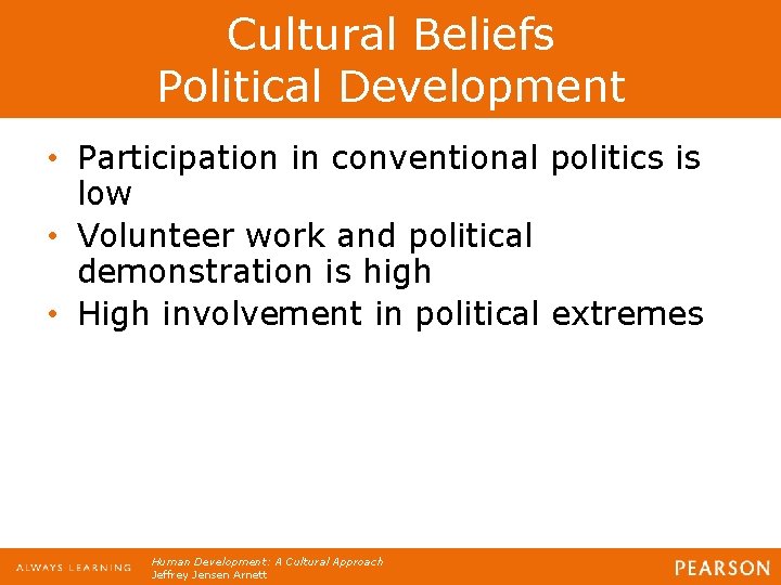 Cultural Beliefs Political Development • Participation in conventional politics is low • Volunteer work