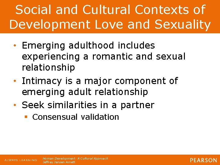 Social and Cultural Contexts of Development Love and Sexuality • Emerging adulthood includes experiencing