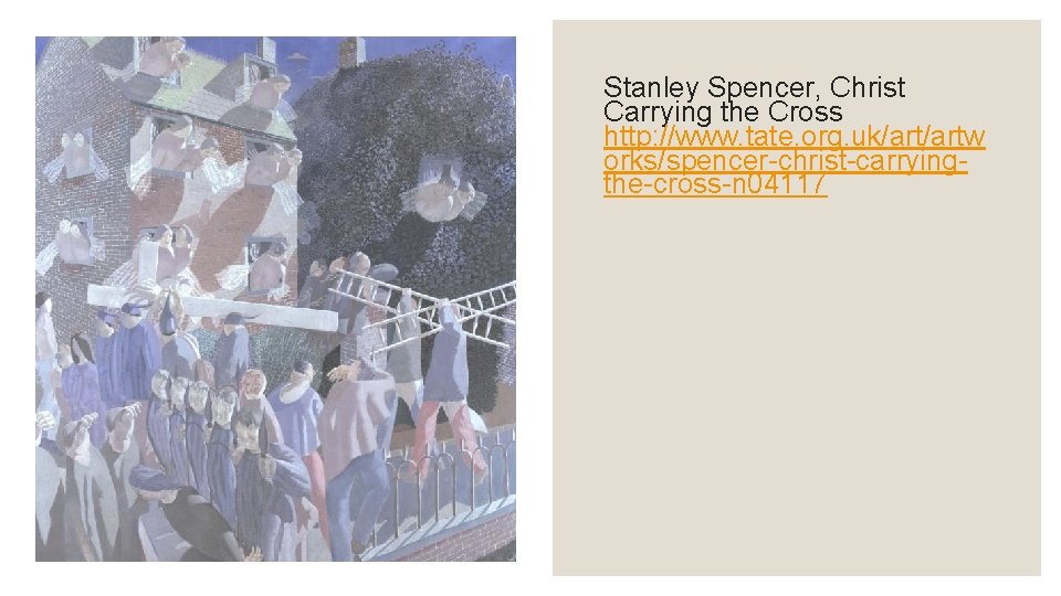 Stanley Spencer, Christ Carrying the Cross http: //www. tate. org. uk/artw orks/spencer-christ-carryingthe-cross-n 04117 