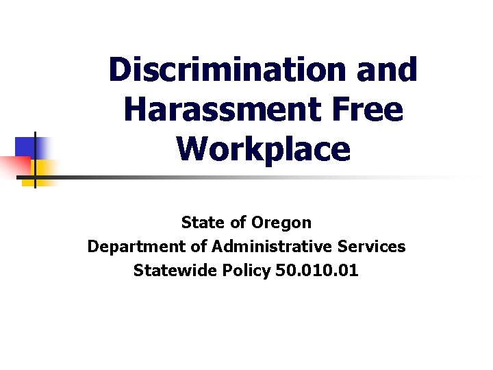 Discrimination and Harassment Free Workplace State of Oregon Department of Administrative Services Statewide Policy