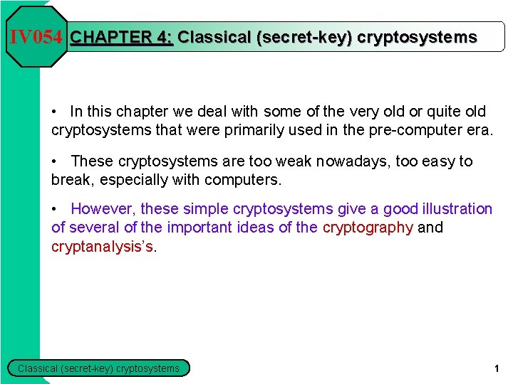 IV 054 CHAPTER 4: Classical (secret-key) cryptosystems • In this chapter we deal with IV 054 CHAPTER 4: Classical (secret-key) cryptosystems • In this chapter we deal with