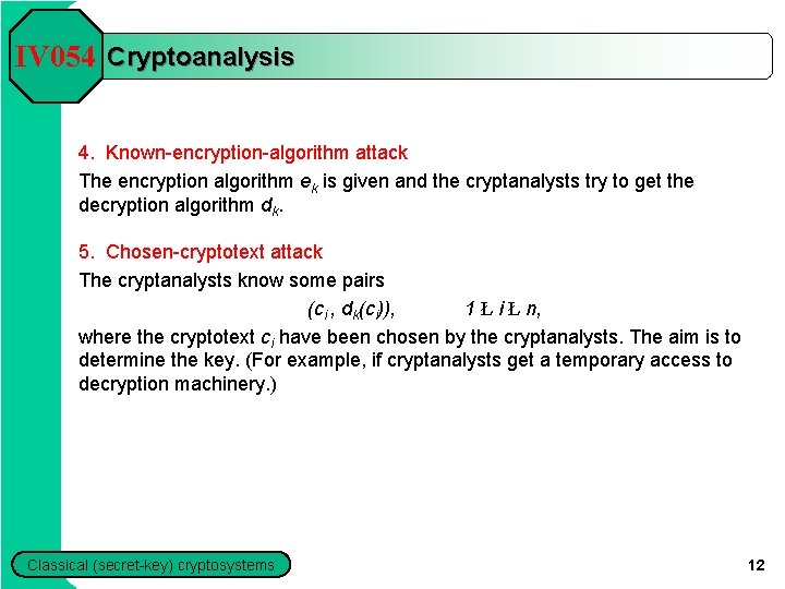 IV 054 Cryptoanalysis 4. Known-encryption-algorithm attack The encryption algorithm ek is given and the IV 054 Cryptoanalysis 4. Known-encryption-algorithm attack The encryption algorithm ek is given and the