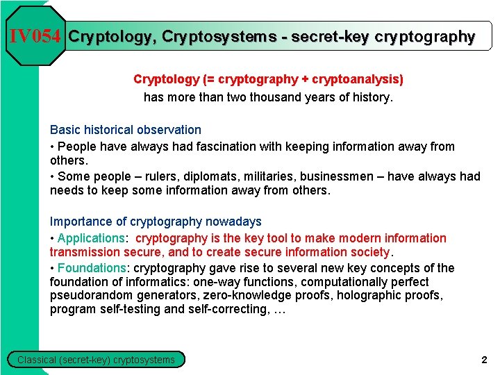 IV 054 Cryptology, Cryptosystems - secret-key cryptography Cryptology (= cryptography + cryptoanalysis) has more IV 054 Cryptology, Cryptosystems - secret-key cryptography Cryptology (= cryptography + cryptoanalysis) has more