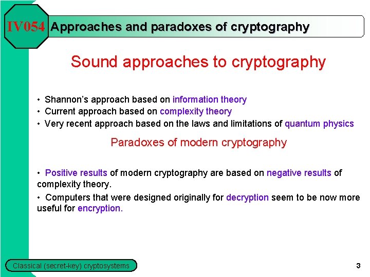 IV 054 Approaches and paradoxes of cryptography Sound approaches to cryptography • Shannon’s approach IV 054 Approaches and paradoxes of cryptography Sound approaches to cryptography • Shannon’s approach