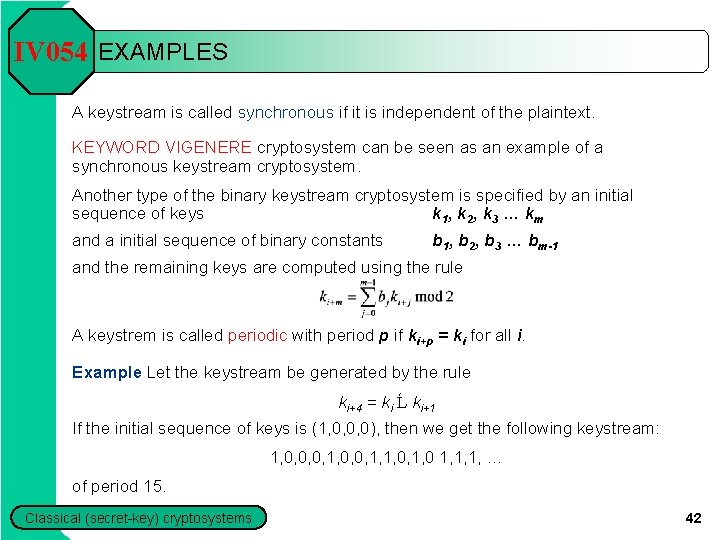 IV 054 EXAMPLES A keystream is called synchronous if it is independent of the IV 054 EXAMPLES A keystream is called synchronous if it is independent of the