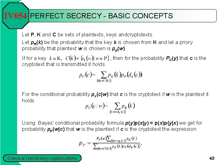 IV 054 PERFECT SECRECY - BASIC CONCEPTS Let P, K and C be sets IV 054 PERFECT SECRECY - BASIC CONCEPTS Let P, K and C be sets
