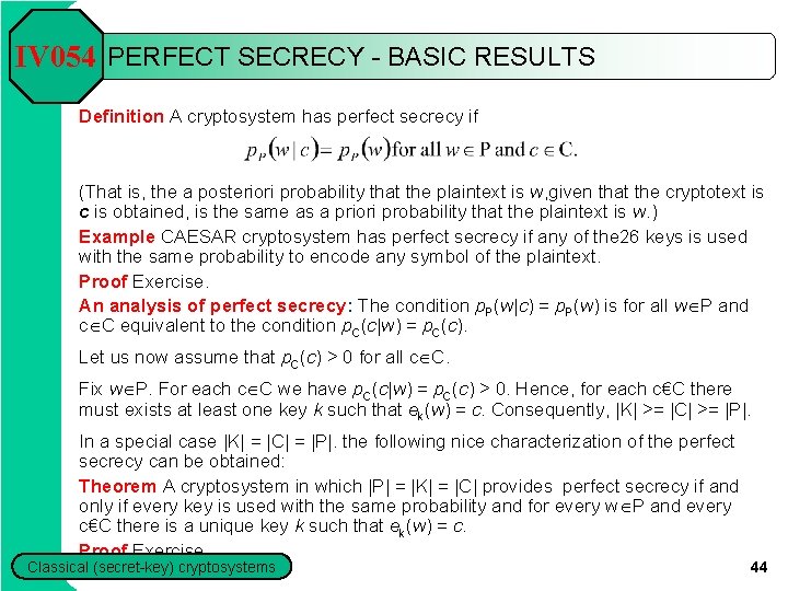 IV 054 PERFECT SECRECY - BASIC RESULTS Definition A cryptosystem has perfect secrecy if IV 054 PERFECT SECRECY - BASIC RESULTS Definition A cryptosystem has perfect secrecy if