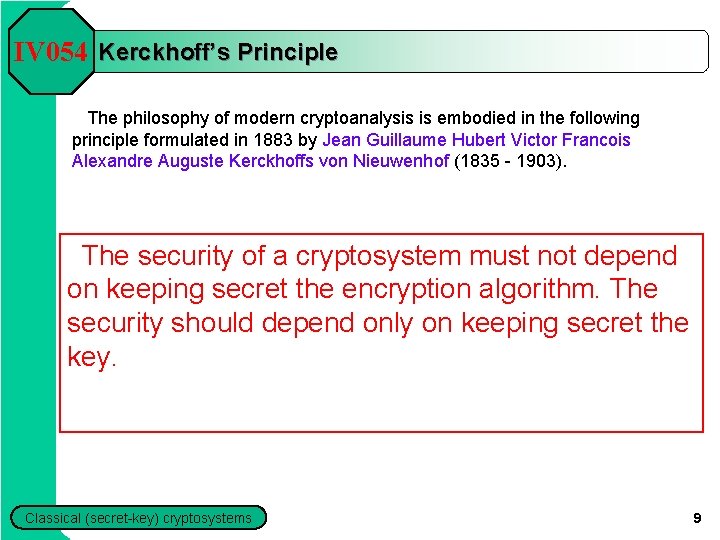 IV 054 Kerckhoff’s Principle The philosophy of modern cryptoanalysis is embodied in the following IV 054 Kerckhoff’s Principle The philosophy of modern cryptoanalysis is embodied in the following
