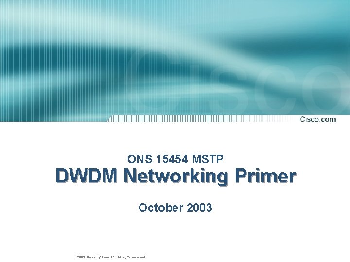 ONS 15454 MSTP DWDM Networking Primer October 2003 © 2003, Cisco Systems, Inc. All