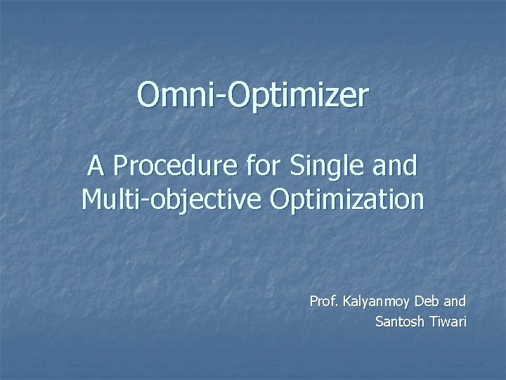 Omni-Optimizer A Procedure for Single and Multi-objective Optimization Prof. Kalyanmoy Deb and Santosh Tiwari