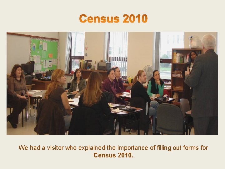 We had a visitor who explained the importance of filling out forms for Census