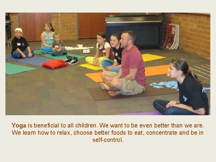 Yoga is beneficial to all children. We want to be even better than we