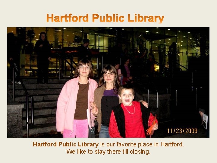 Hartford Public Library is our favorite place in Hartford. We like to stay there