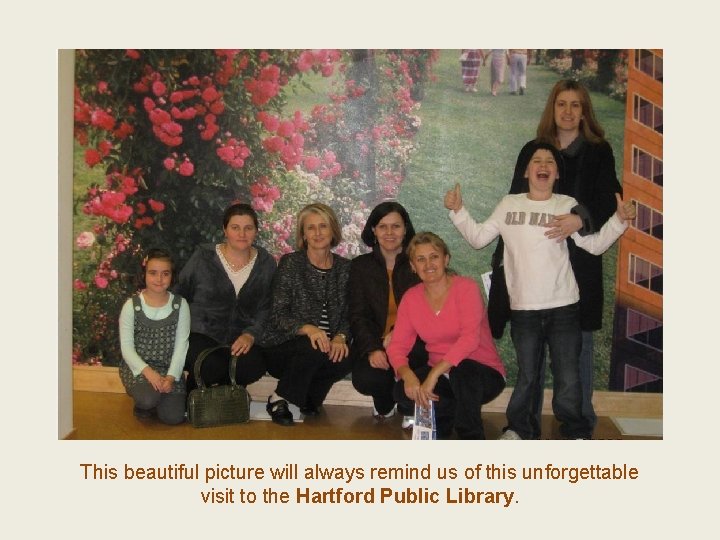 This beautiful picture will always remind us of this unforgettable visit to the Hartford