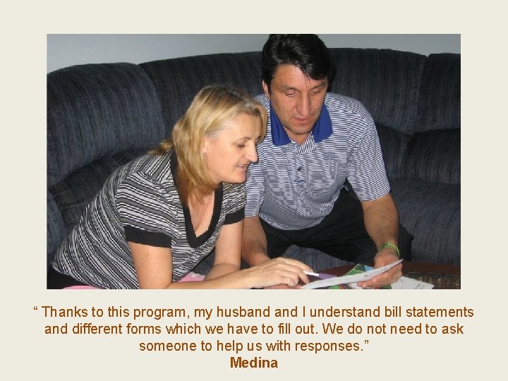 “ Thanks to this program, my husband I understand bill statements and different forms
