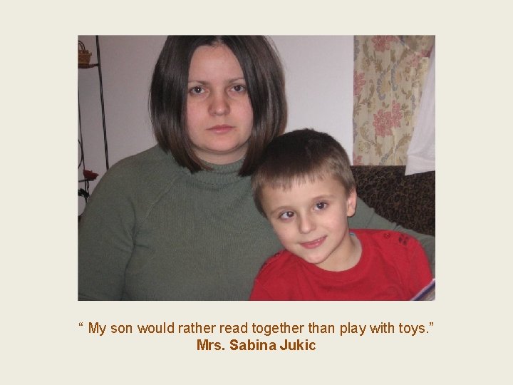 “ My son would rather read together than play with toys. ” Mrs. Sabina