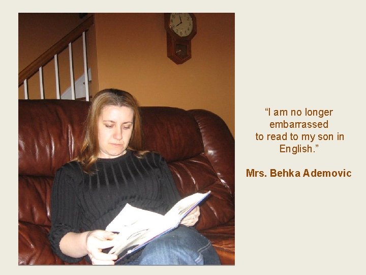 “I am no longer embarrassed to read to my son in English. ” Mrs.