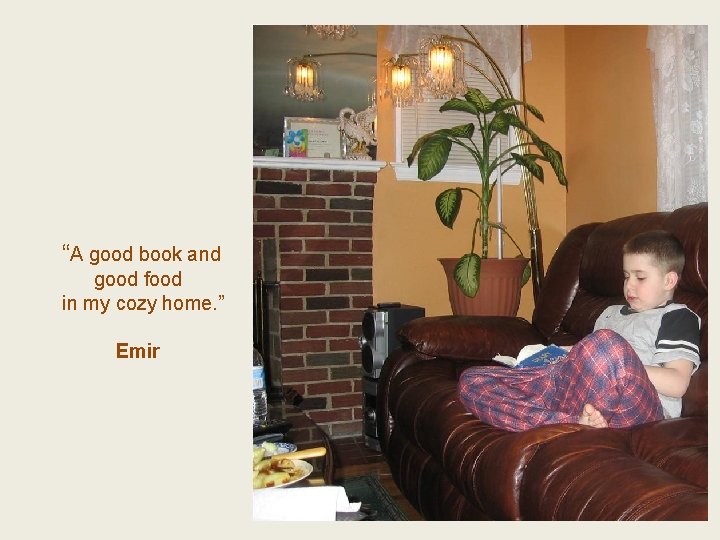 “A good book and good food in my cozy home. ” Emir 