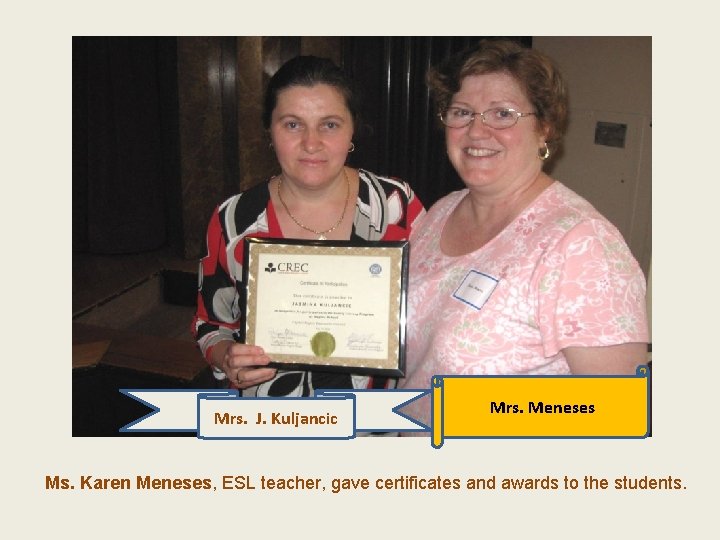 Mrs. J. Kuljancic Mrs. Meneses Ms. Karen Meneses, ESL teacher, gave certificates and awards
