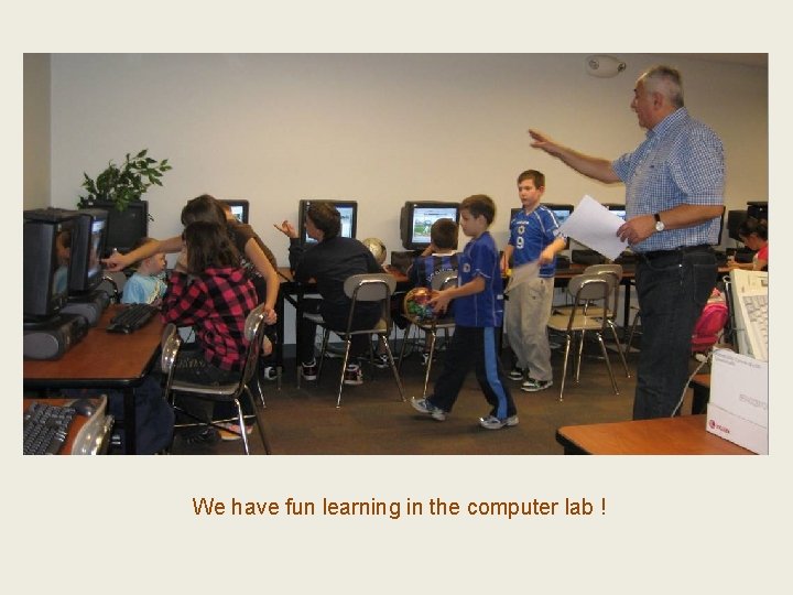 We have fun learning in the computer lab ! 