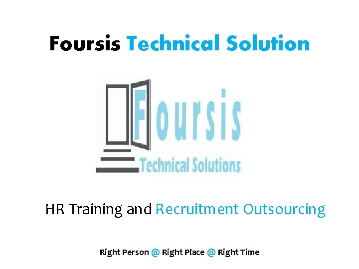 Foursis Technical Solution HR Training and Recruitment Outsourcing Right Person @ Right Place @ Foursis Technical Solution HR Training and Recruitment Outsourcing Right Person @ Right Place @
