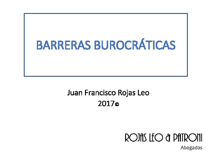 BARRERAS BUROCRÁTICAS Juan Francisco Rojas Leo 2017© 