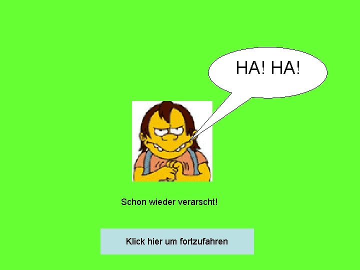 HA! Schon wieder verarscht! Klick hier um fortzufahren 