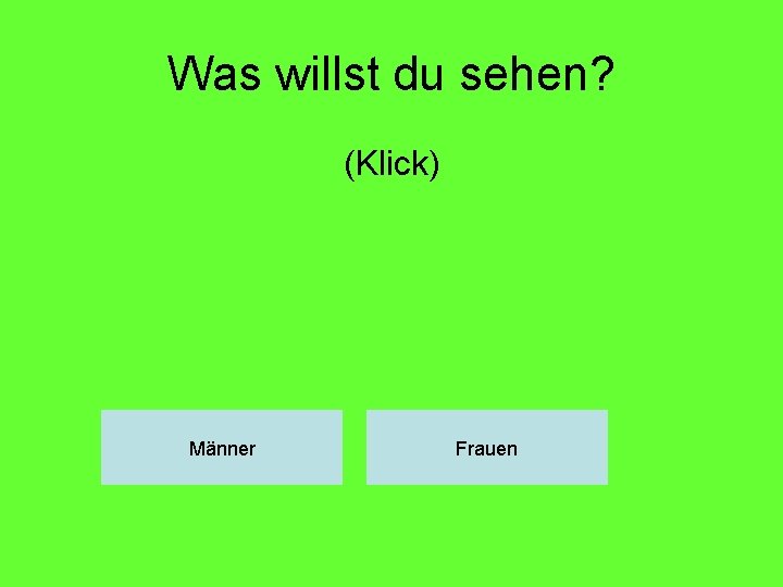 Was willst du sehen? (Klick) Männer Frauen 