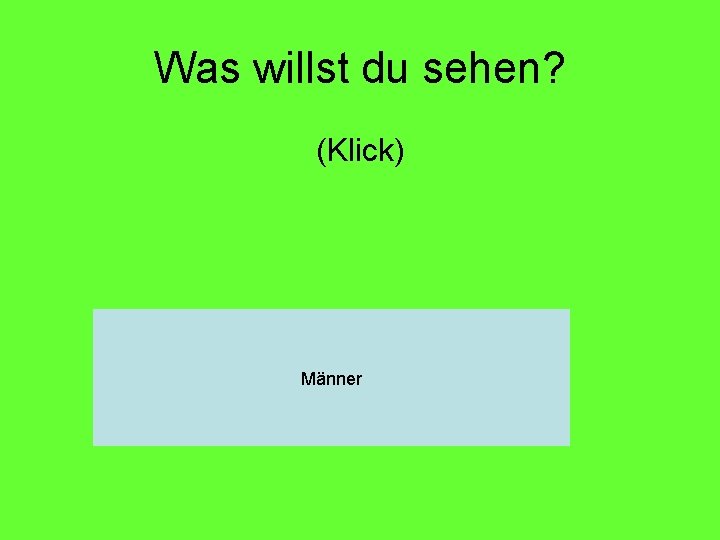 Was willst du sehen? (Klick) Männer Frauen 