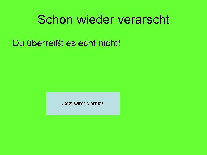 Schon wieder verarscht Du überreißt es echt nicht! Jetzt wird‘ s ernst! 