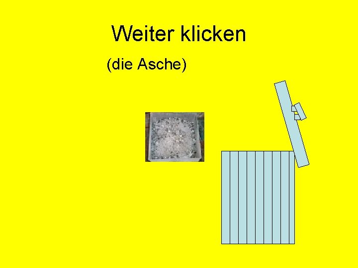 Weiter klicken (die Asche) 