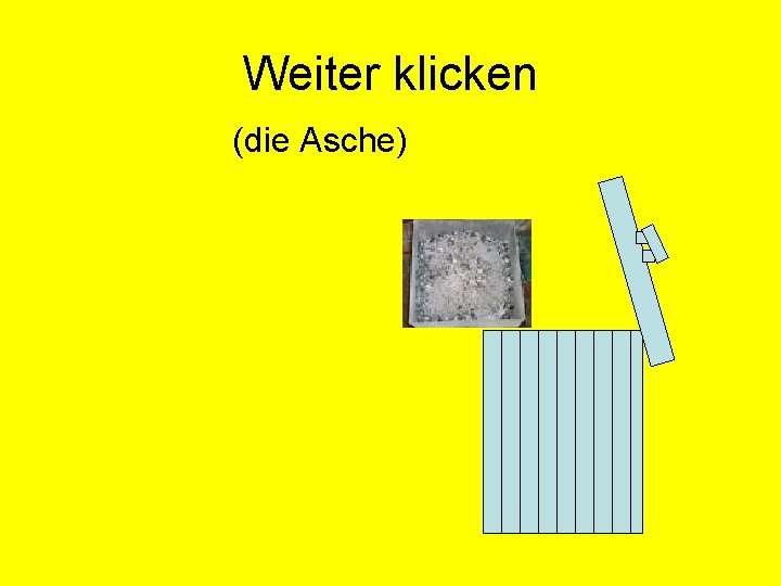Weiter klicken (die Asche) 