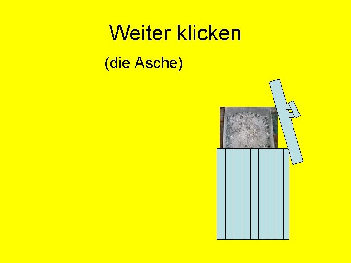 Weiter klicken (die Asche) 