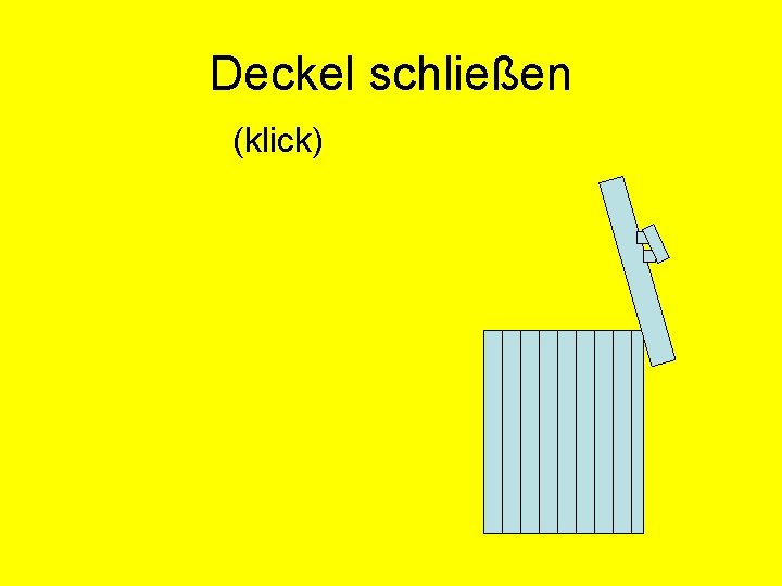 Deckel schließen (klick) 