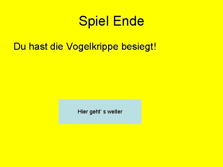 Spiel Ende Du hast die Vogelkrippe besiegt! Hier geht‘ s weiter 