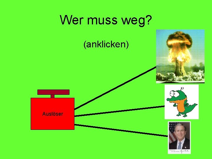 Wer muss weg? (anklicken) Auslöser 