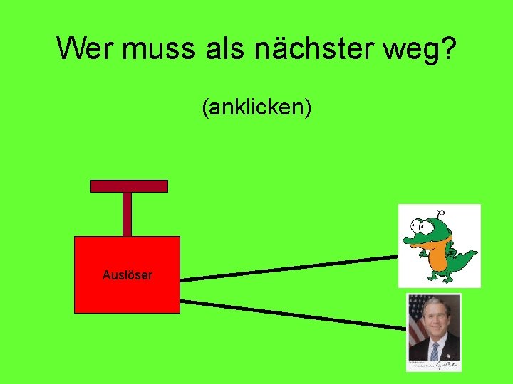Wer muss als nächster weg? (anklicken) Auslöser 