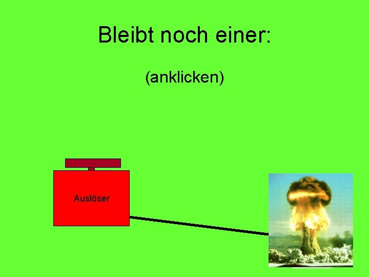 Bleibt noch einer: (anklicken) Auslöser 