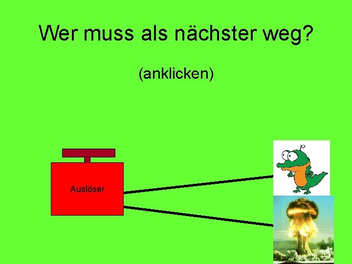 Wer muss als nächster weg? (anklicken) Auslöser 