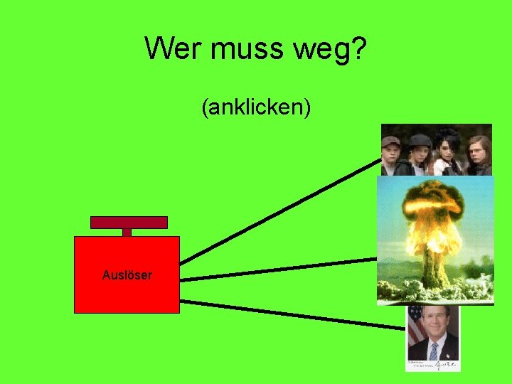 Wer muss weg? (anklicken) Auslöser 