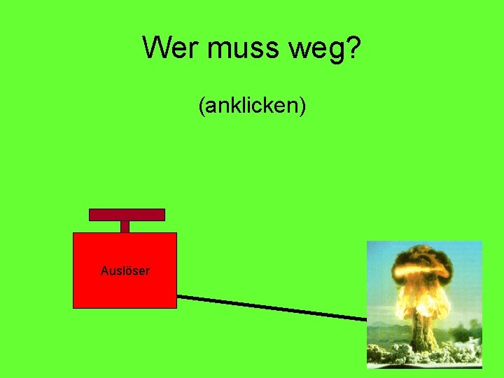 Wer muss weg? (anklicken) Auslöser 