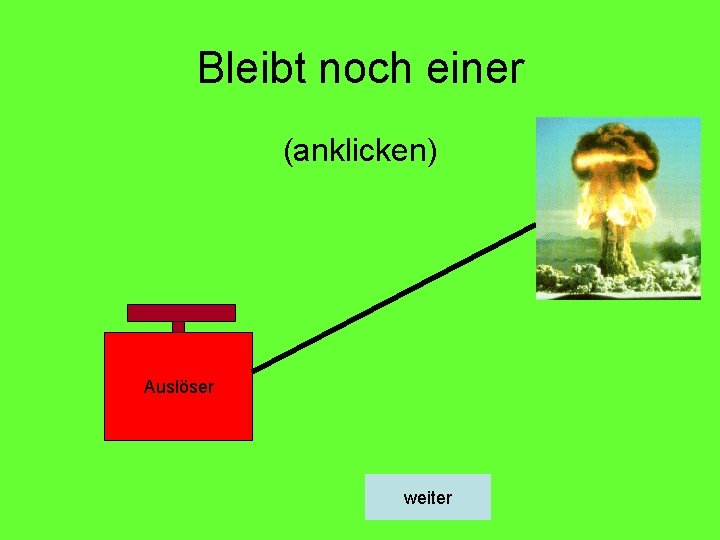 Bleibt noch einer (anklicken) Auslöser weiter 