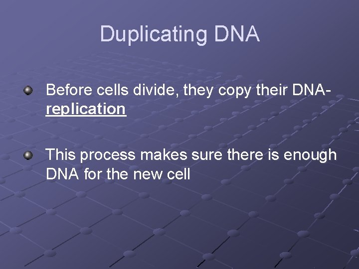 Duplicating DNA Before cells divide, they copy their DNAreplication This process makes sure there Duplicating DNA Before cells divide, they copy their DNAreplication This process makes sure there