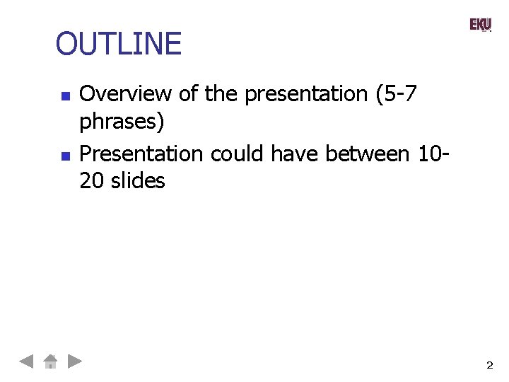 OUTLINE n n Overview of the presentation (5 -7 phrases) Presentation could have between