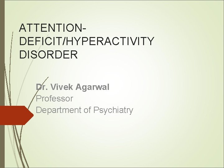 ATTENTIONDEFICIT/HYPERACTIVITY DISORDER Dr. Vivek Agarwal Professor Department of Psychiatry 