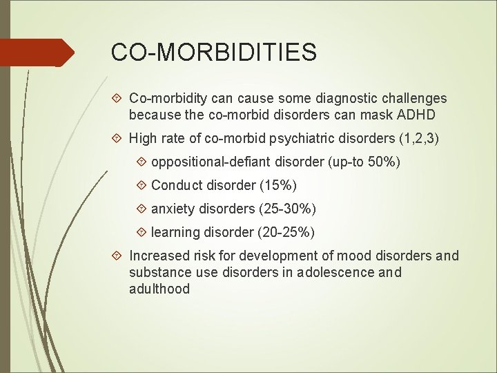 CO-MORBIDITIES Co-morbidity can cause some diagnostic challenges because the co-morbid disorders can mask ADHD