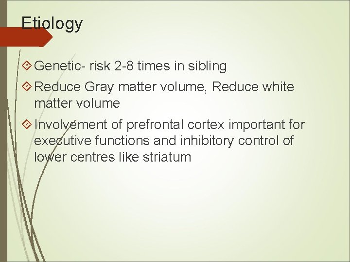 Etiology Genetic- risk 2 -8 times in sibling Reduce Gray matter volume, Reduce white