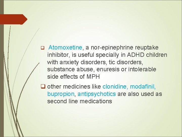 q Atomoxetine, a nor-epinephrine reuptake inhibitor, is useful specially in ADHD children with anxiety