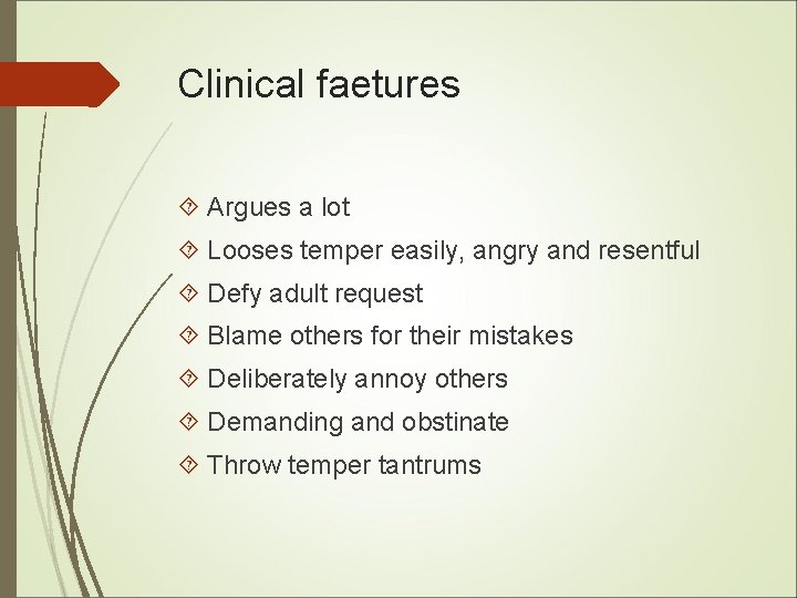 Clinical faetures Argues a lot Looses temper easily, angry and resentful Defy adult request