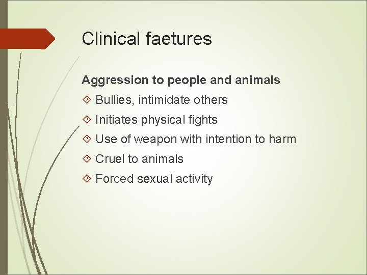 Clinical faetures Aggression to people and animals Bullies, intimidate others Initiates physical fights Use